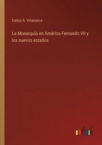 bokomslag La Monarqua en Amrica Fernando VII y los nuevos estados