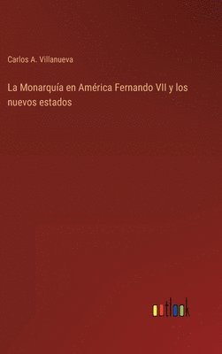 bokomslag La Monarqua en Amrica Fernando VII y los nuevos estados