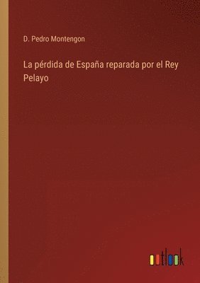 bokomslag pérdida de España reparada por el Rey Pelayo
