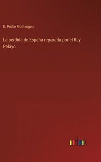 bokomslag La prdida de Espaa reparada por el Rey Pelayo