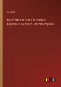 bokomslag Manifiesto que hace a la nacion el brigadier D. Francisco Gonzalez Peynado