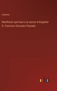 bokomslag Manifiesto que hace a la nacion el brigadier D. Francisco Gonzalez Peynado