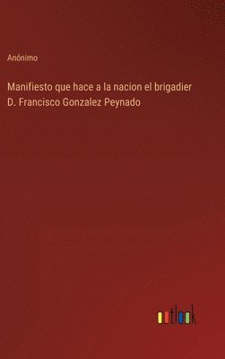 bokomslag Manifiesto que hace a la nacion el brigadier D. Francisco Gonzalez Peynado