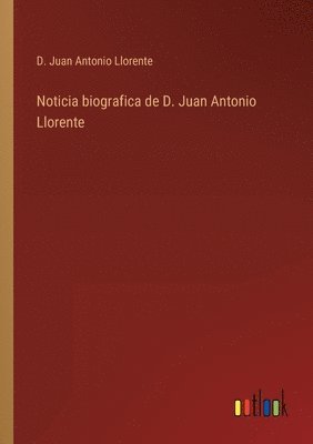 D Juan Antonio Llorente, D. Juan Antonio Llorente - Noticia biografica de D. Juan Antonio Llorente, Häftad