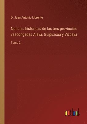 bokomslag Noticias histricas de las tres provincias vascongadas Alava, Guipuzcoa y Vizcaya