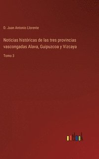 bokomslag Noticias históricas de las tres provincias vascongadas Alava, Guipuzcoa y Vizcaya