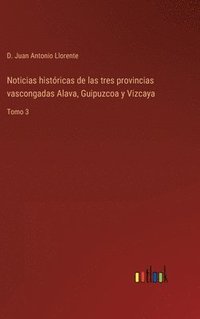 bokomslag Noticias histricas de las tres provincias vascongadas Alava, Guipuzcoa y Vizcaya