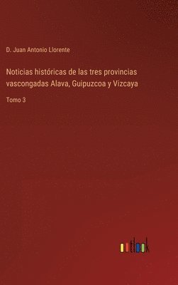 Noticias histricas de las tres provincias vascongadas Alava, Guipuzcoa y Vizcaya 1