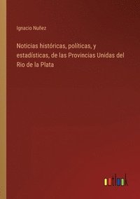bokomslag Noticias histricas, polticas, y estadsticas, de las Provincias Unidas del Rio de la Plata