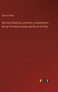 bokomslag Noticias histricas, polticas, y estadsticas, de las Provincias Unidas del Rio de la Plata