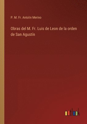 Obras del M. Fr. Luis de Leon de la orden de San Agustín