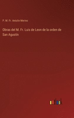 P M Antolin Merino, P. M. Antolin Merino, P. M. Fr. Antolin Merino - Obras del M. Fr. Luis de Leon de la orden de San Agustín, Inbunden