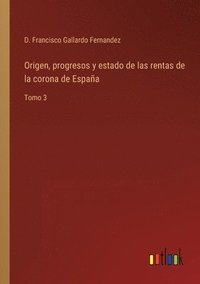 bokomslag Origen, progresos y estado de las rentas de la corona de Espaa