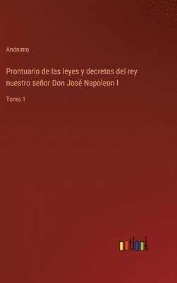 Prontuario de las leyes y decretos del rey nuestro seor Don Jos Napoleon I 1