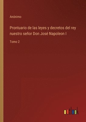 Anónimo - Prontuario de las leyes y decretos del rey nuestro señor Don José Napoleon I, Häftad