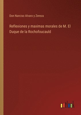 Reflexiones y maximas morales de M. El Duque de la Rochofoucauld 1