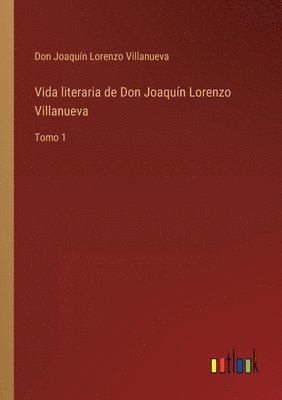 Vida literaria de Don Joaqun Lorenzo Villanueva 1