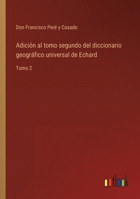 bokomslag Adicin al tomo segundo del diccionario geogrfico universal de Echard