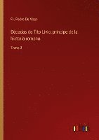 bokomslag Decadas De Tito Livio, Principe De La Historia Romana