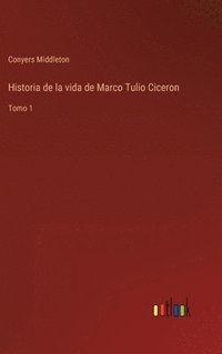 bokomslag Historia de la vida de Marco Tulio Ciceron