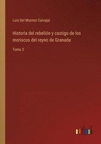 bokomslag Historia del rebelin y castigo de los moriscos del reyno de Granada