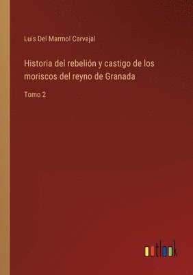 bokomslag Historia del rebelin y castigo de los moriscos del reyno de Granada