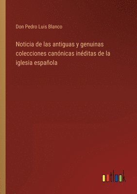 bokomslag Noticia de las antiguas y genuinas colecciones cannicas inditas de la iglesia espaola