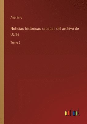 bokomslag Noticias histricas sacadas del archivo de Ucls