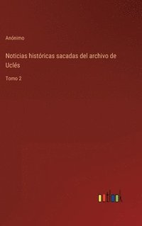 bokomslag Noticias histricas sacadas del archivo de Ucls