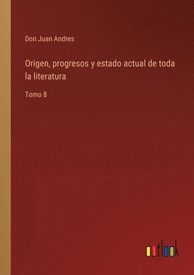 bokomslag Origen, progresos y estado actual de toda la literatura