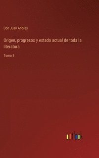 bokomslag Origen, progresos y estado actual de toda la literatura