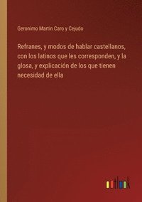 bokomslag Refranes, y modos de hablar castellanos, con los latinos que les corresponden, y la glosa, y explicacin de los que tienen necesidad de ella