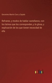 bokomslag Refranes, y modos de hablar castellanos, con los latinos que les corresponden, y la glosa, y explicacin de los que tienen necesidad de ella