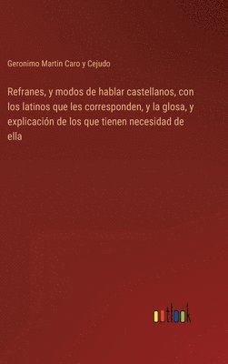 bokomslag Refranes, y modos de hablar castellanos, con los latinos que les corresponden, y la glosa, y explicacin de los que tienen necesidad de ella