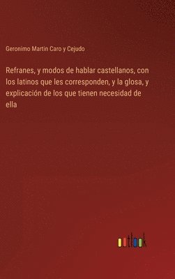 bokomslag Refranes, y modos de hablar castellanos, con los latinos que les corresponden, y la glosa, y explicación de los que tienen necesidad de ella