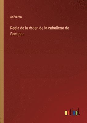bokomslag Regla de la órden de la caballería de Santiago