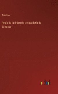 bokomslag Regla de la órden de la caballería de Santiago
