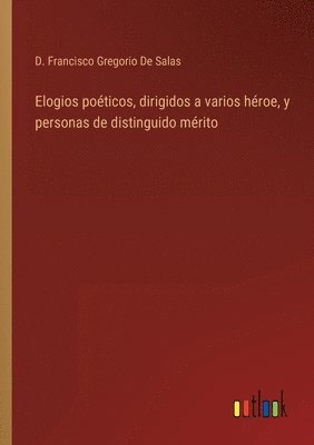 bokomslag Elogios poéticos, dirigidos a varios héroe, y personas de distinguido mérito
