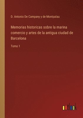 bokomslag Memorias historicas sobre la marina comercio y artes de la antigua ciudad de Barcelona