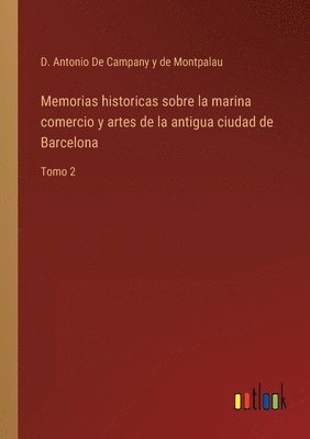 Memorias historicas sobre la marina comercio y artes de la antigua ciudad de Barcelona 1