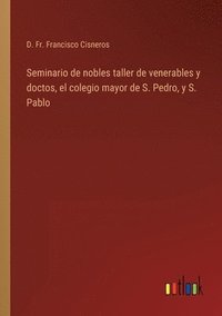 bokomslag Seminario de nobles taller de venerables y doctos, el colegio mayor de S. Pedro, y S. Pablo