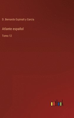D Bernardo Espinalt Y Garcia, D. Bernardo Espinalt Y. Garcia, D. Bernardo Espinalt y Garcia - Atlante español, Inbunden