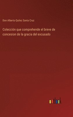 bokomslag Coleccin que comprehende el breve de concesion de la gracia del excusado