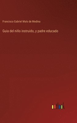 Guia del niño instruido, y padre educado