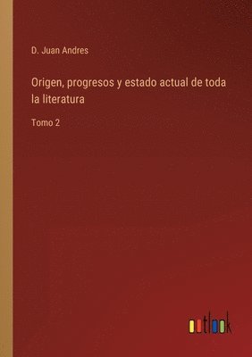 Origen, progresos y estado actual de toda la literatura 1