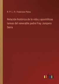 bokomslag Relacin histrica de la vida y apostlicas tareas del venerable padre Fray Junipero Serra