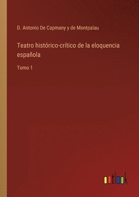 Teatro histrico-crtico de la eloquencia espaola 1