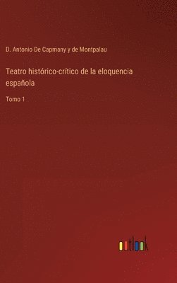 D Antonio de Capmany Y de Montpalau, D. Antonio de Capmany Y. de Montpalau, D. Antonio De Capmany y de Montpalau, D. Antonio de Capmany y de Montpalau - Teatro histórico-crítico de la eloquencia española, Inbunden