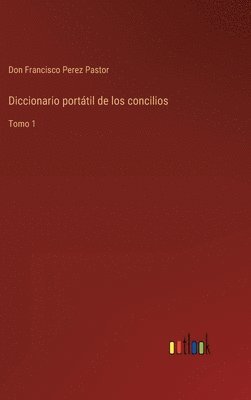 Diccionario porttil de los concilios 1