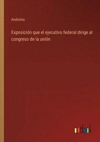 bokomslag Exposicin que el ejecutivo federal dirige al congreso de la unin